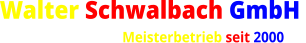 Walter Schwalbach GmbH                                           Meisterbetrieb seit 2000