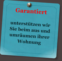 Garantiert   untersttzen wir Sie beim aus und umrumen ihrer Wohnung